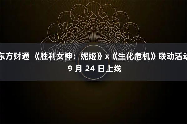 东方财通 《胜利女神：妮姬》x《生化危机》联动活动 9 月 24 日上线