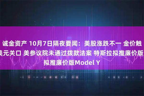 诚金资产 10月7日隔夜要闻：美股涨跌不一 金价触及3970美元关口 美参议院未通过拨款法案 特斯拉拟推廉价版Model Y