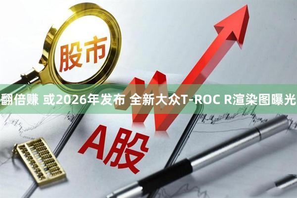 翻倍赚 或2026年发布 全新大众T-ROC R渲染图曝光