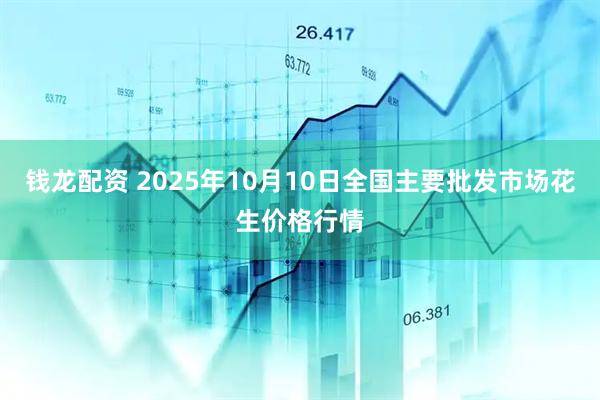 钱龙配资 2025年10月10日全国主要批发市场花生价格行情