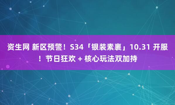 资生网 新区预警！S34「银装素裹」10.31 开服！节日狂欢 + 核心玩法双加持