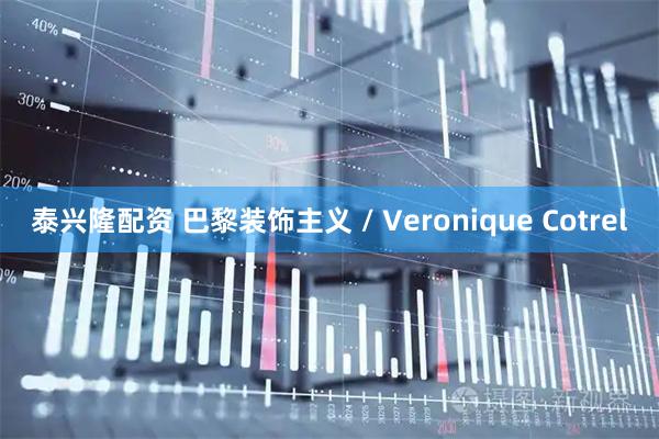 泰兴隆配资 巴黎装饰主义 / Veronique Cotrel